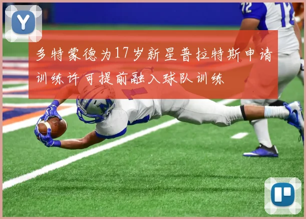多特蒙德为17岁新星普拉特斯申请训练许可提前融入球队训练