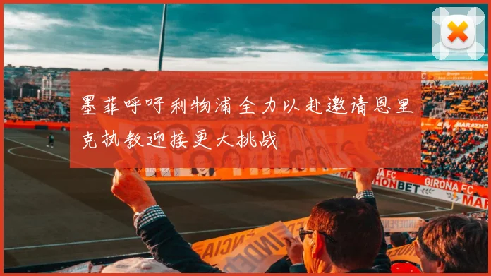 墨菲呼吁利物浦全力以赴邀请恩里克执教迎接更大挑战